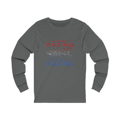 If It Ain't Pacing, It Ain't Racing - Unisex Jersey Long Sleeve Tee